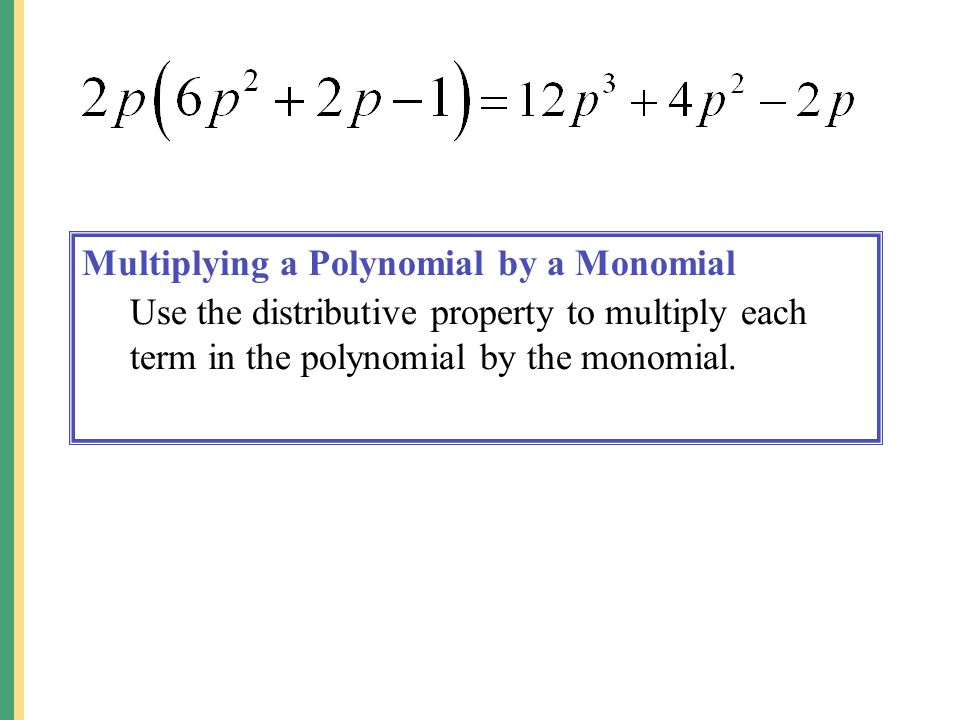 Multiplying a Polynomial by a Monomial Use the distributive property to multiply each term in the polynomial by the monomial.