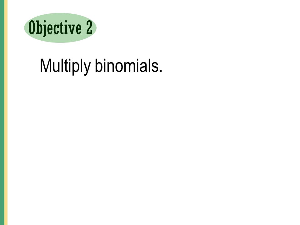 Objective 2 Multiply binomials.