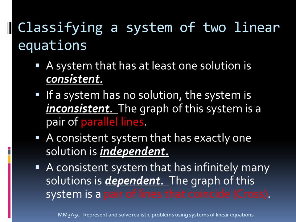 Classifying a system of two linear equations  A system that has at least one solution is consistent.