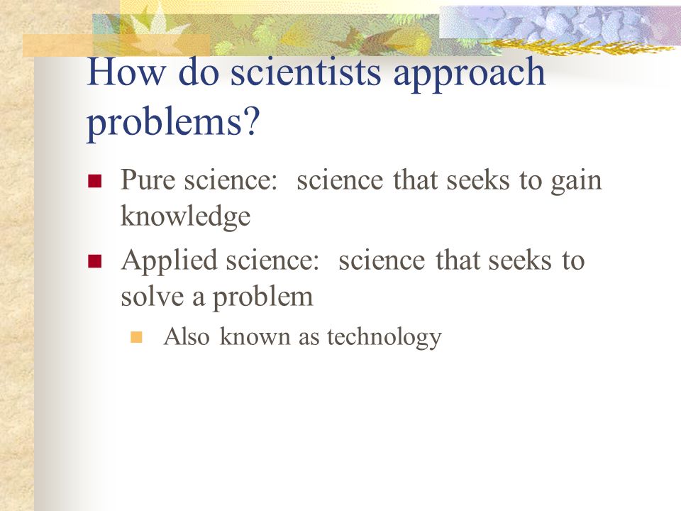 How do scientists approach problems.