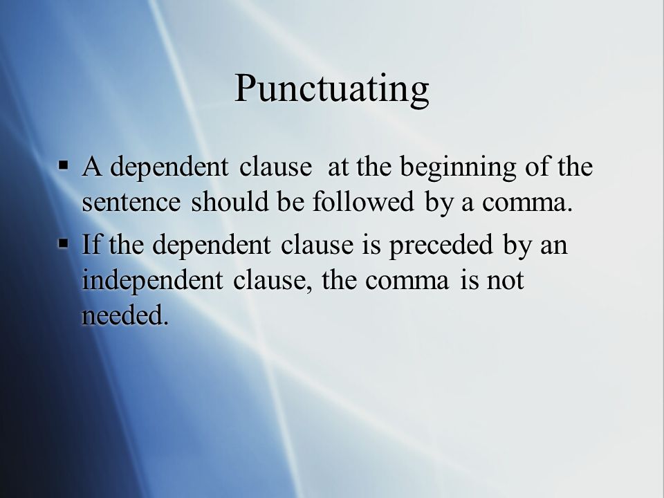 Punctuating  A dependent clause at the beginning of the sentence should be followed by a comma.
