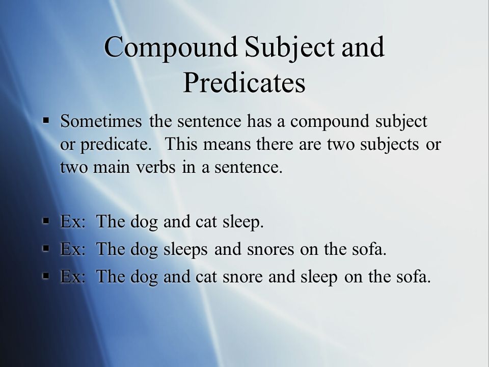 Compound Subject and Predicates  Sometimes the sentence has a compound subject or predicate.