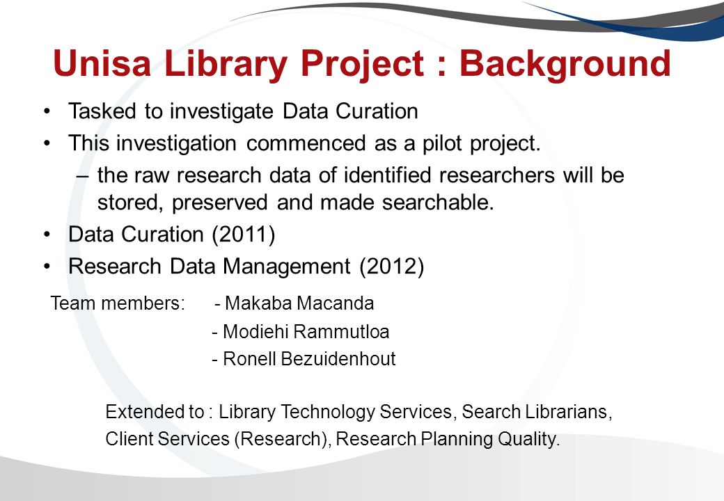 Unisa Library Project : Background Tasked to investigate Data Curation This investigation commenced as a pilot project.