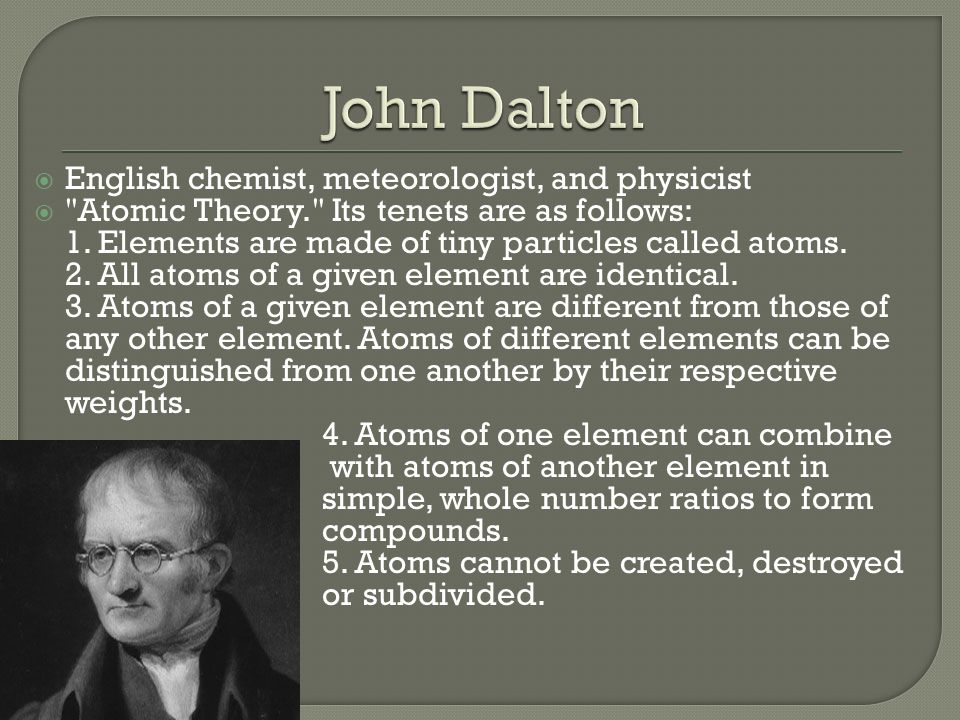  English chemist, meteorologist, and physicist  Atomic Theory. Its tenets are as follows: 1.
