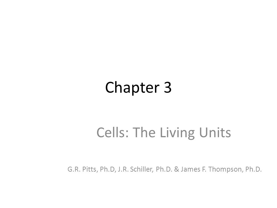 Chapter 3 Cells: The Living Units G.R. Pitts, Ph.D, J.R. Schiller, Ph.D ...