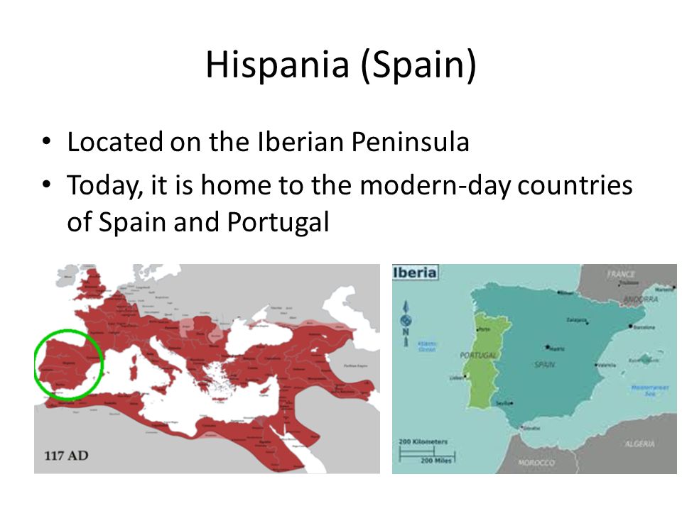 Hispania (Spain) Located on the Iberian Peninsula Today, it is home to the modern-day countries of Spain and Portugal