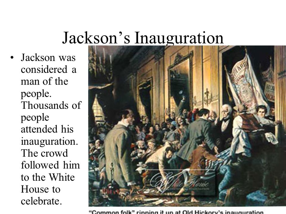 Jackson’s Inauguration Jackson was considered a man of the people.
