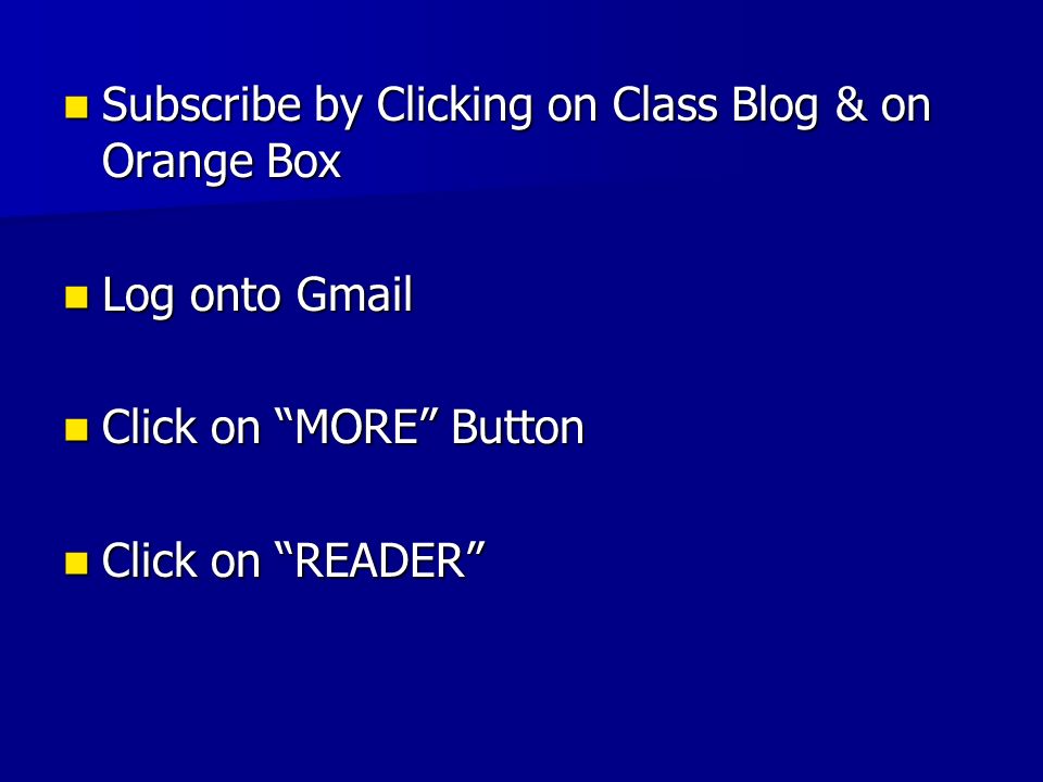 Subscribe by Clicking on Class Blog & on Orange Box Subscribe by Clicking on Class Blog & on Orange Box Log onto Gmail Log onto Gmail Click on MORE Button Click on MORE Button Click on READER Click on READER