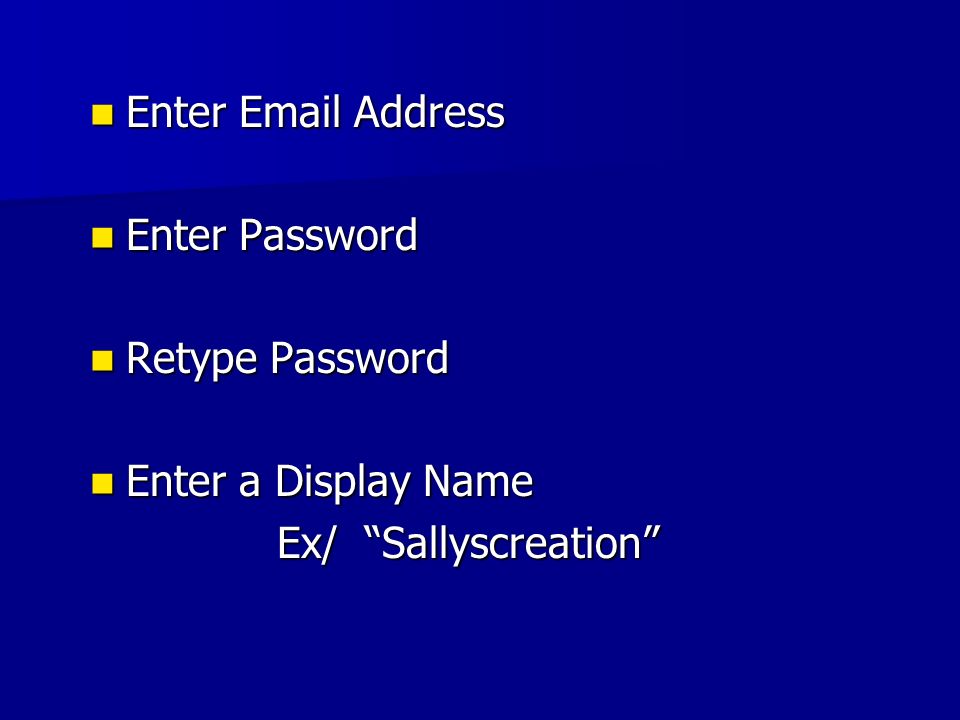 Enter  Address Enter  Address Enter Password Enter Password Retype Password Retype Password Enter a Display Name Enter a Display Name Ex/ Sallyscreation Ex/ Sallyscreation