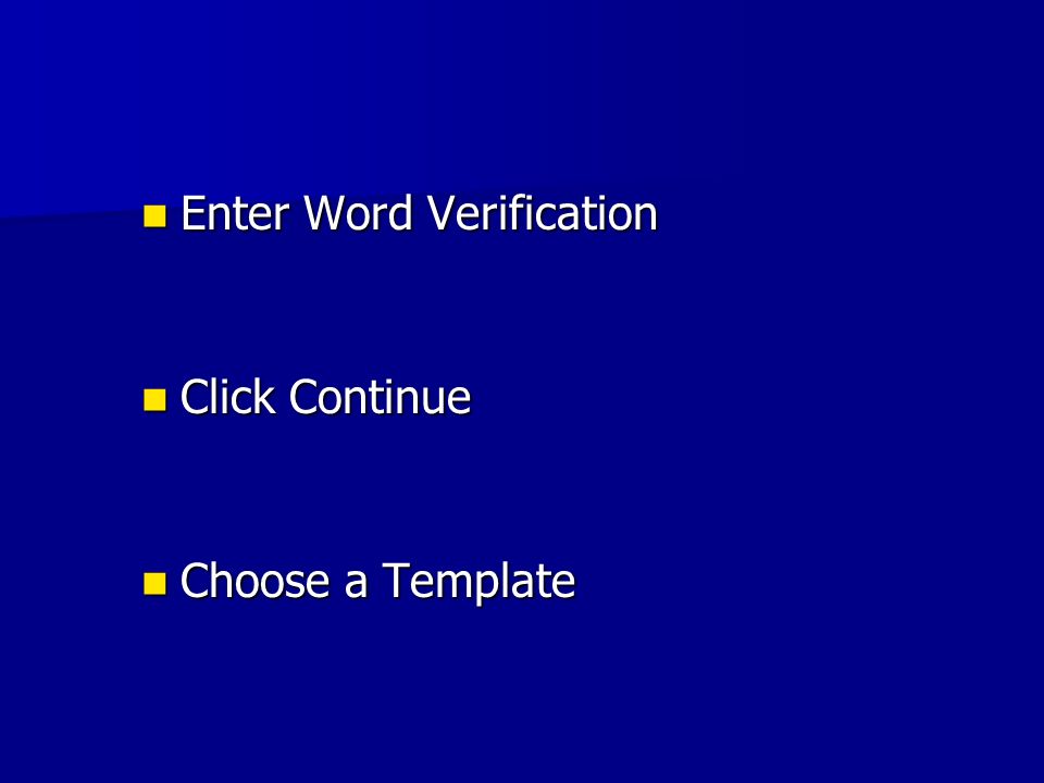 Enter Word Verification Enter Word Verification Click Continue Click Continue Choose a Template Choose a Template