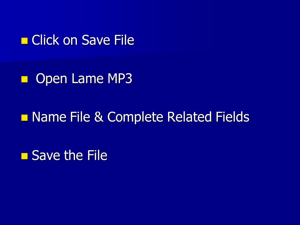 Click on Save File Click on Save File Open Lame MP3 Open Lame MP3 Name File & Complete Related Fields Name File & Complete Related Fields Save the File Save the File