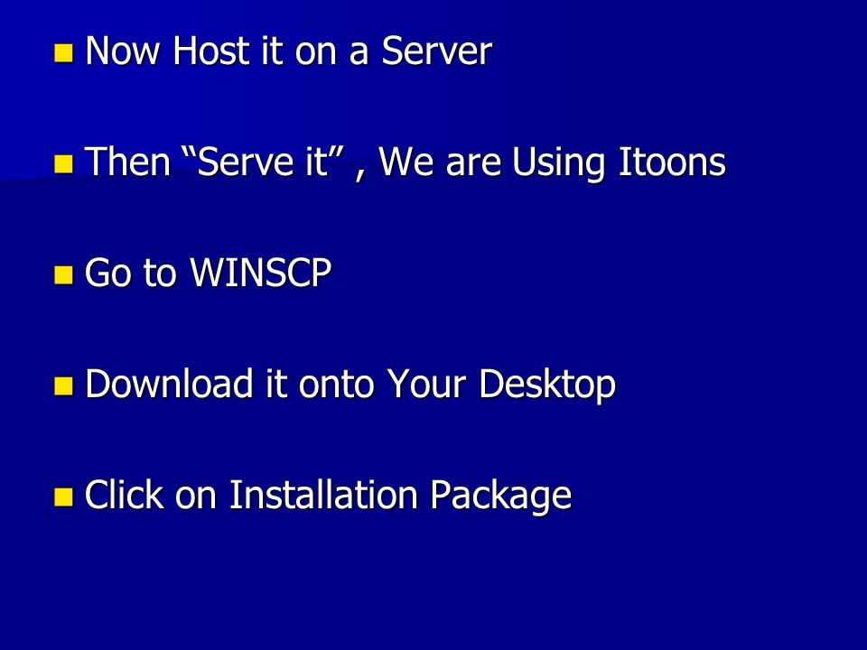 Now Host it on a Server Now Host it on a Server Then Serve it , We are Using Itoons Then Serve it , We are Using Itoons Go to WINSCP Go to WINSCP Download it onto Your Desktop Download it onto Your Desktop Click on Installation Package Click on Installation Package