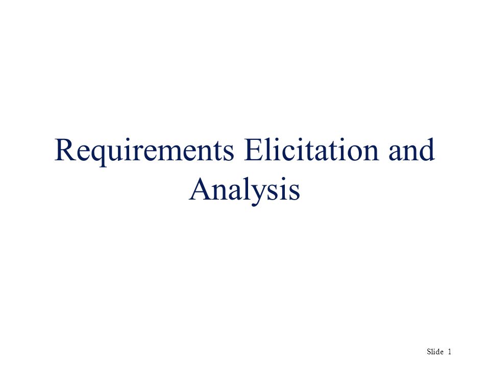 Slide 1 Requirements Elicitation and Analysis