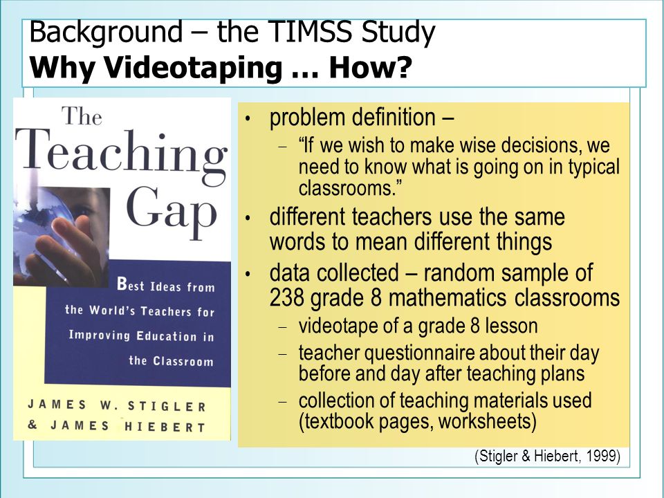 Background – the TIMSS Study Why Videotaping … How.