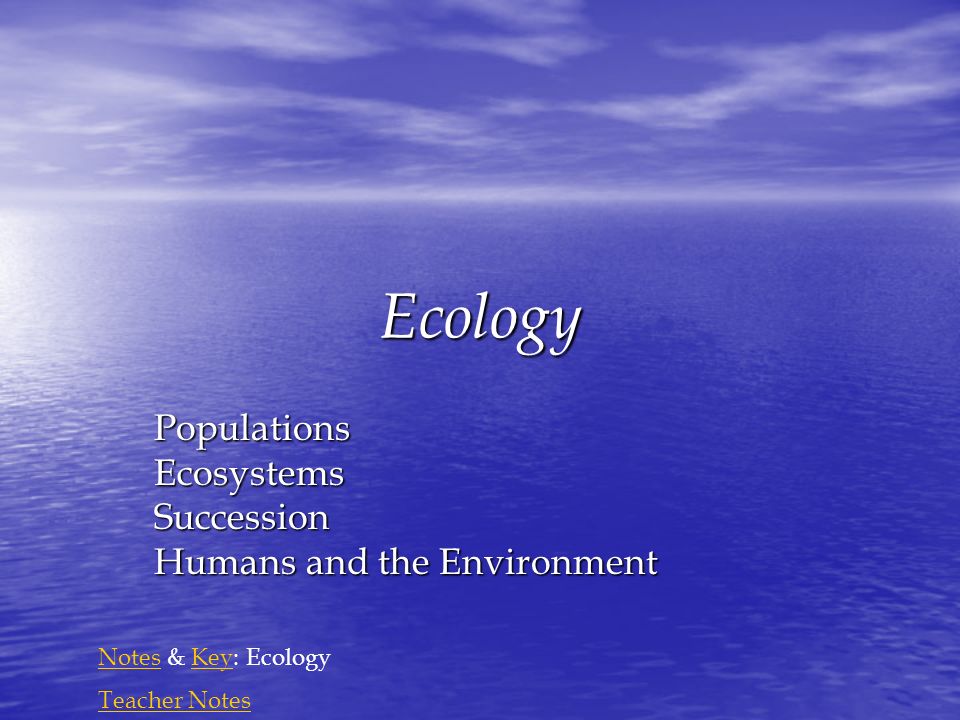 Ecology PopulationsEcosystemsSuccession Humans and the Environment NotesNotes & Key: EcologyKey Teacher Notes
