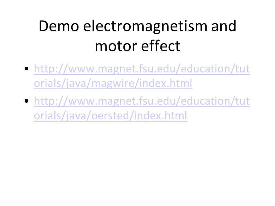 Demo electromagnetism and motor effect   orials/java/magwire/index.htmlhttp://  orials/java/magwire/index.html   orials/java/oersted/index.htmlhttp://  orials/java/oersted/index.html