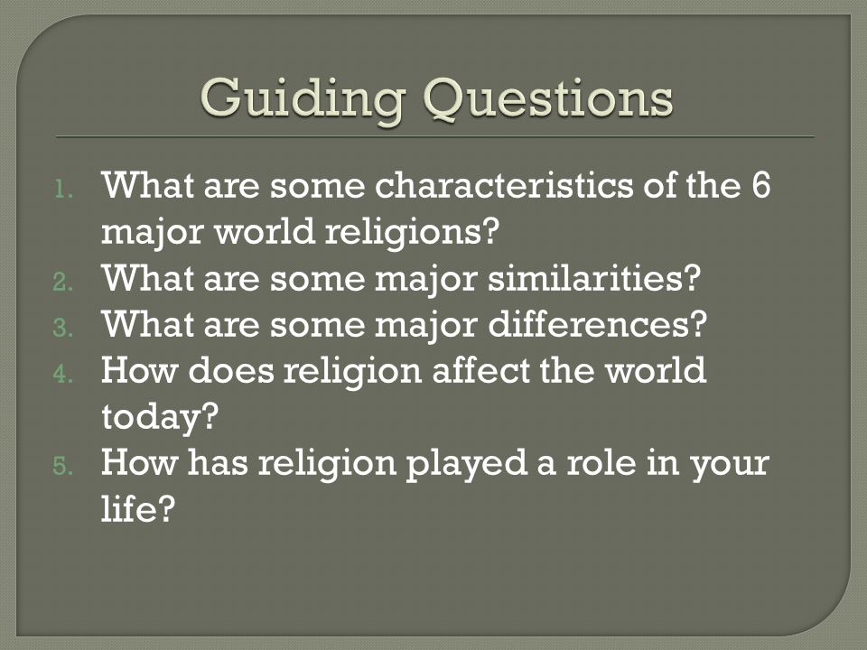 1. What are some characteristics of the 6 major world religions.
