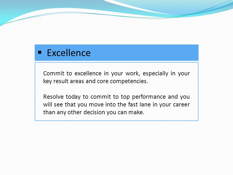 Commit to excellence in your work, especially in your key result areas and core competencies.