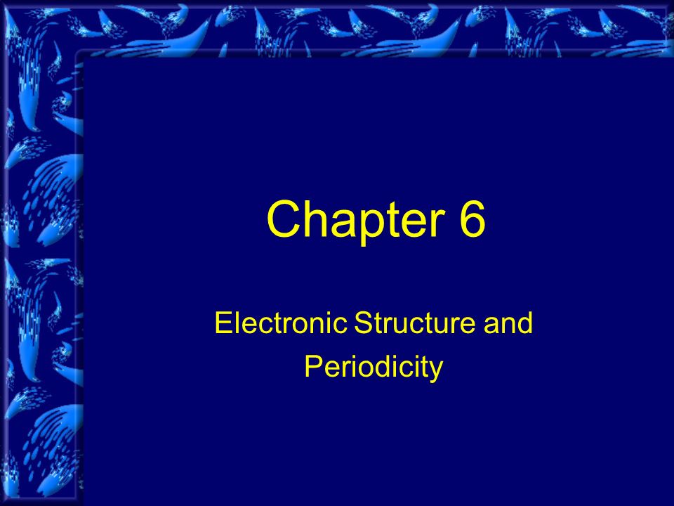 Chapter 6 Electronic Structure and Periodicity