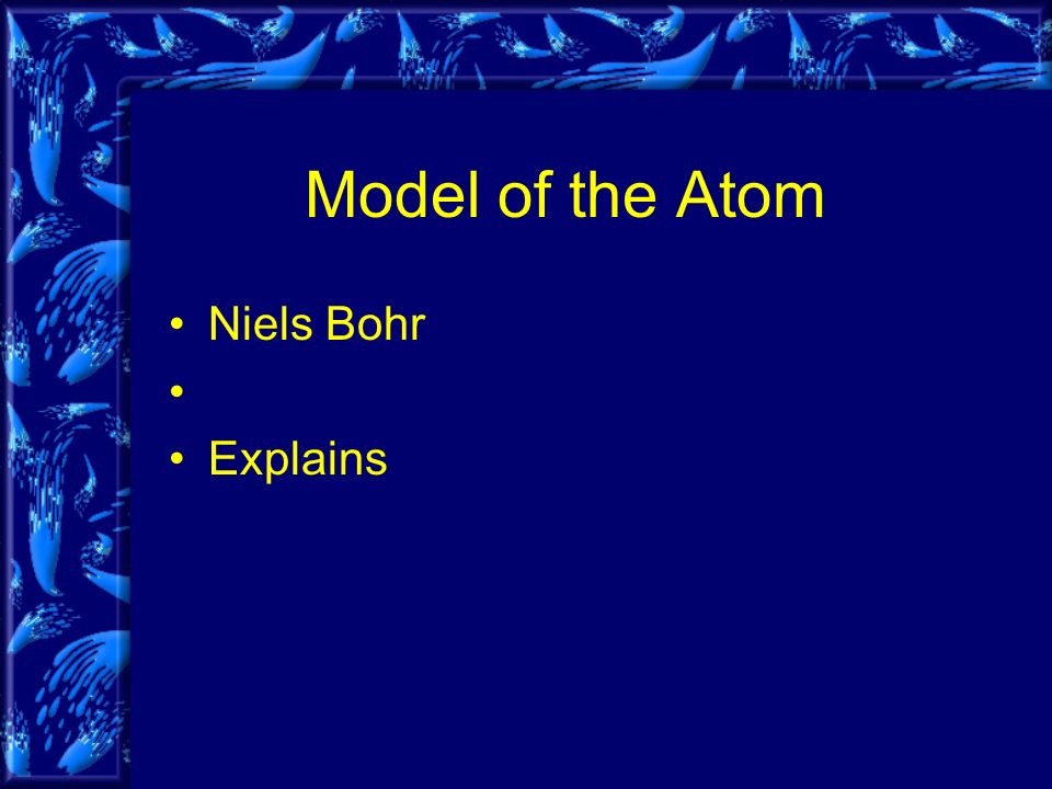 Model of the Atom Niels Bohr Explains
