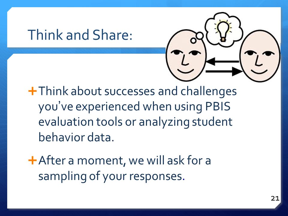 Think and Share:  Think about successes and challenges you’ve experienced when using PBIS evaluation tools or analyzing student behavior data.