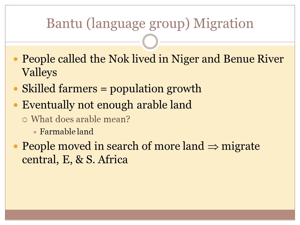 Bantu (language group) Migration People called the Nok lived in Niger and Benue River Valleys Skilled farmers = population growth Eventually not enough arable land  What does arable mean.