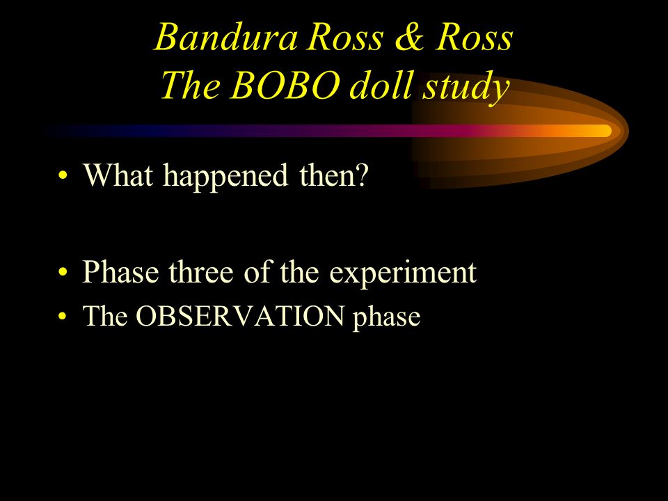 Bandura Ross & Ross The BOBO doll study What happened then.