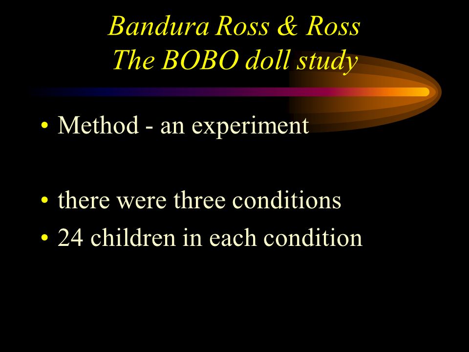 Bandura Ross & Ross The BOBO doll study TWO adult ‘role models’ one male and one female and a female experimenter