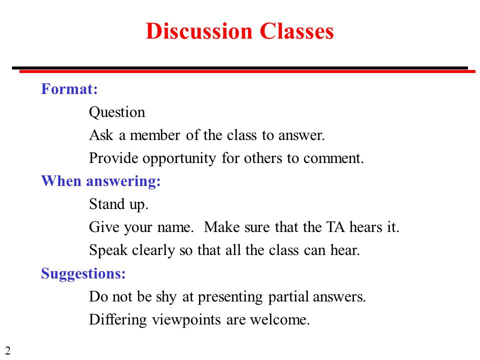 2 Discussion Classes Format: Question Ask a member of the class to answer.