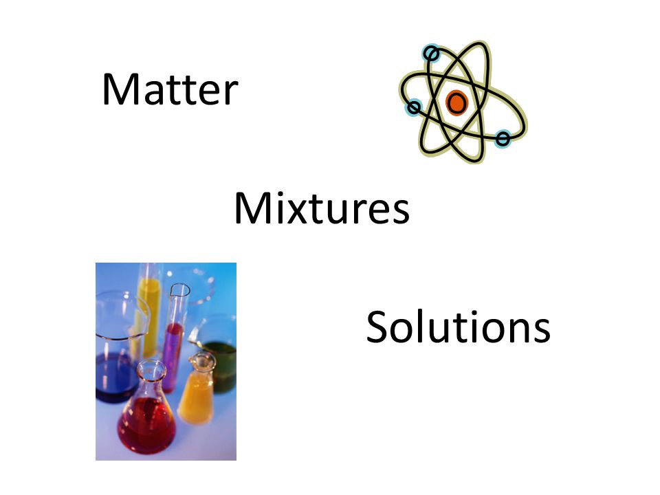 Matter Mixtures Solutions
