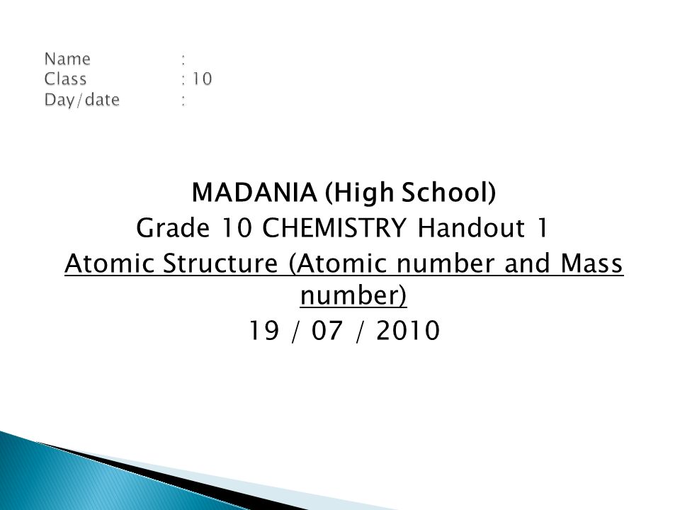 MADANIA (High School) Grade 10 CHEMISTRY Handout 1 Atomic Structure (Atomic number and Mass number) 19 / 07 / 2010