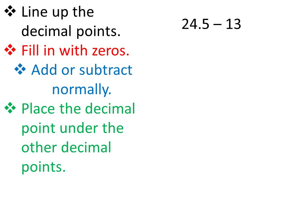  Line up the decimal points.  Fill in with zeros.