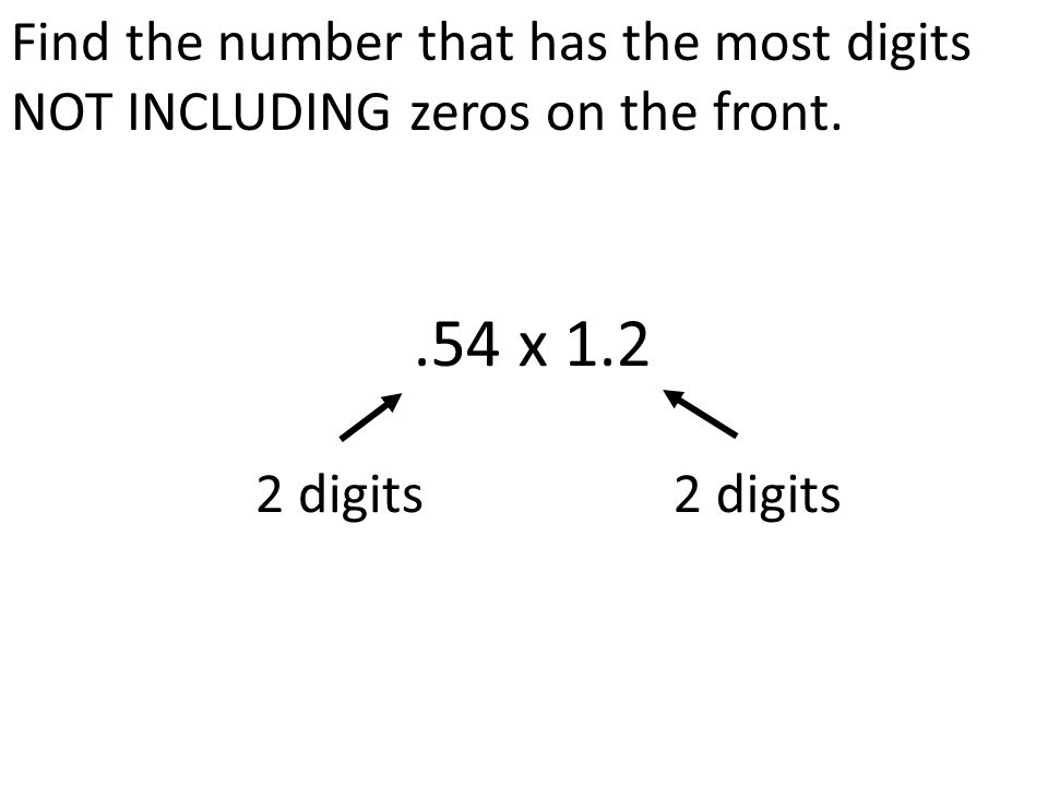 Find the number that has the most digits NOT INCLUDING zeros on the front..54 x digits