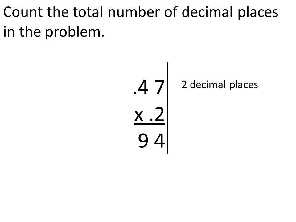 Count the total number of decimal places in the problem..4 7 x decimal places