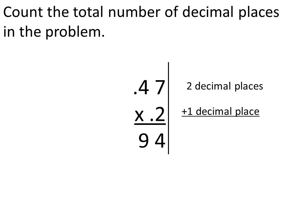 Count the total number of decimal places in the problem..4 7 x decimal places +1 decimal place