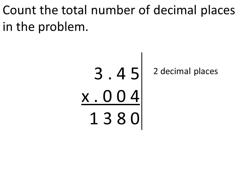 Count the total number of decimal places in the problem x decimal places