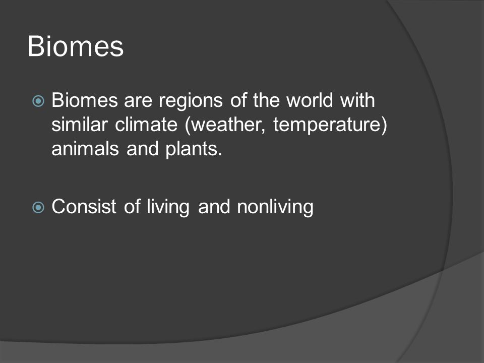 Biomes  Biomes are regions of the world with similar climate (weather, temperature) animals and plants.