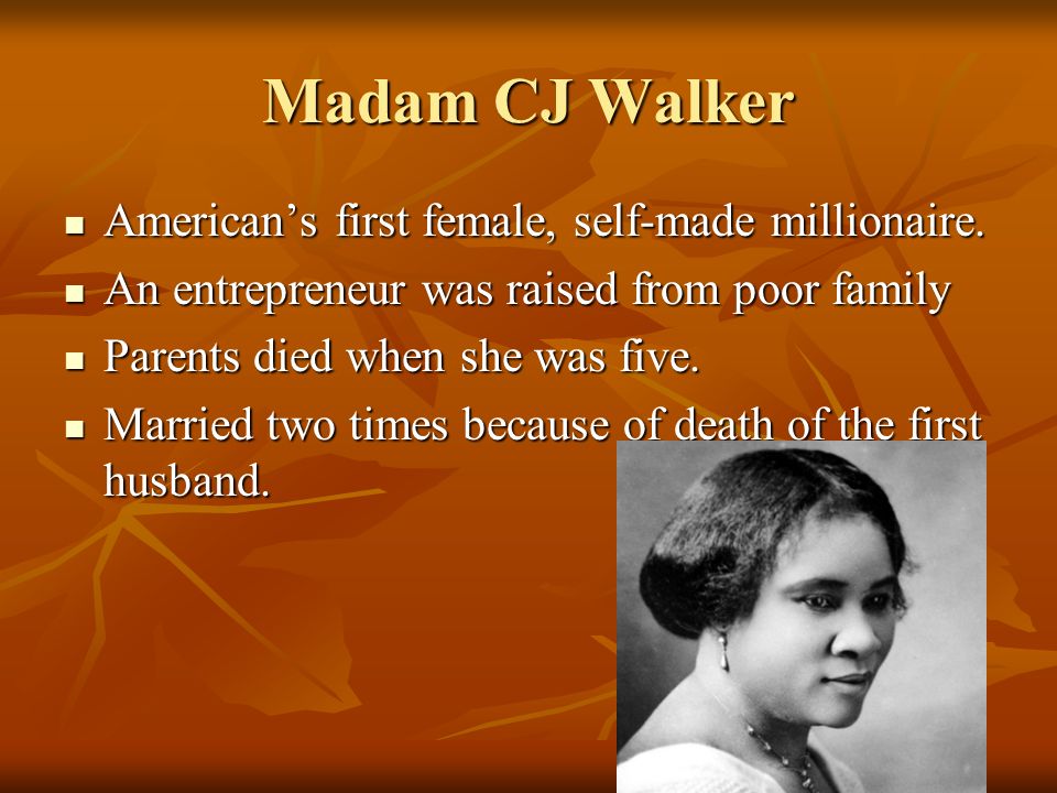 Madam CJ Walker American’s first female, self-made millionaire.