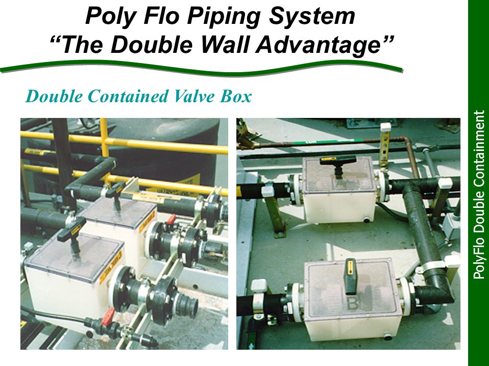 Poly Flo Piping System The Double Wall Advantage PolyFlo Double Containment Double Contained Valve Box