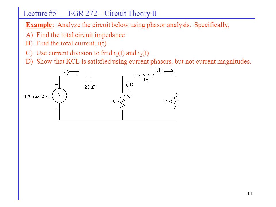 11 Lecture #5 EGR 272 – Circuit Theory II Example: Analyze the circuit below using phasor analysis.