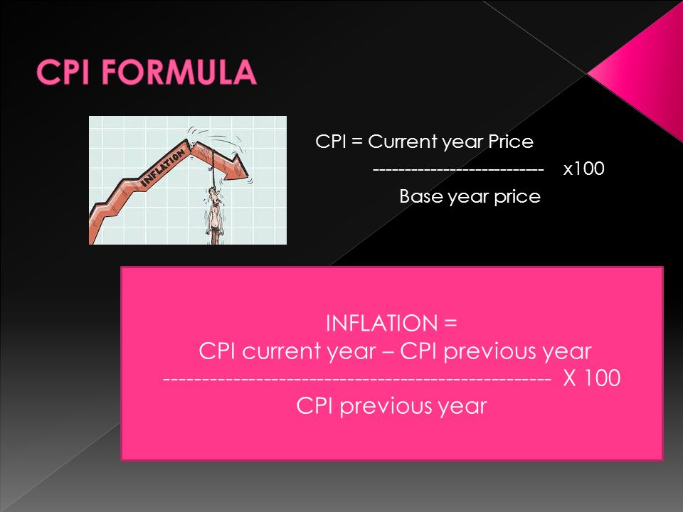 CPI = Current year Price x100 Base year price INFLATION = CPI current year – CPI previous year X 100 CPI previous year