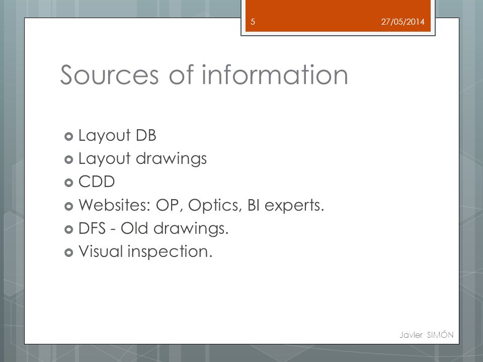 Sources of information 27/05/2014 Javier SIMÓN 5  Layout DB  Layout drawings  CDD  Websites: OP, Optics, BI experts.