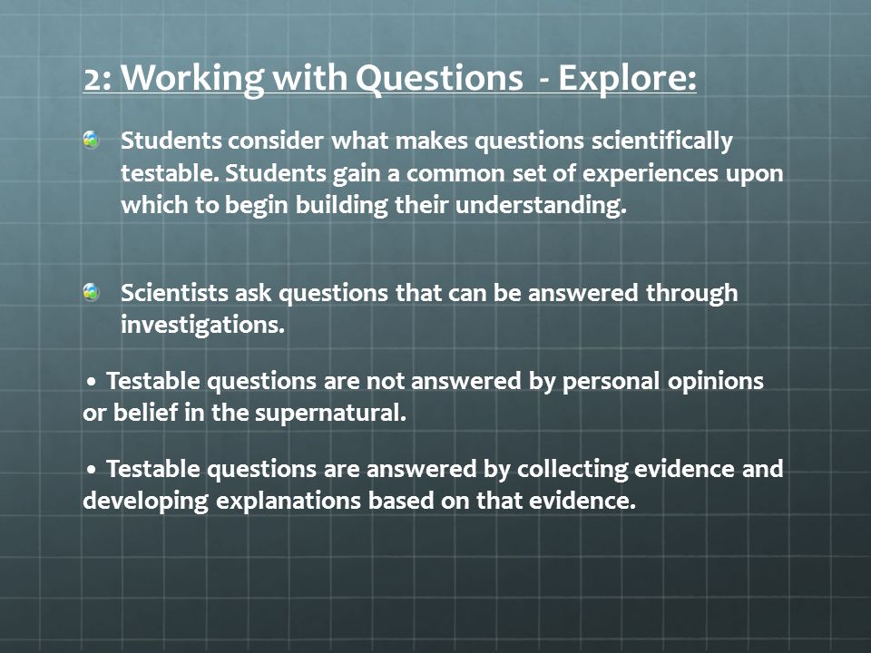 2: Working with Questions - Explore: Students consider what makes questions scientifically testable.