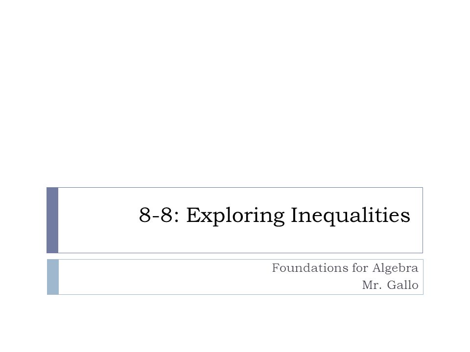 8-8: Exploring Inequalities Foundations for Algebra Mr. Gallo