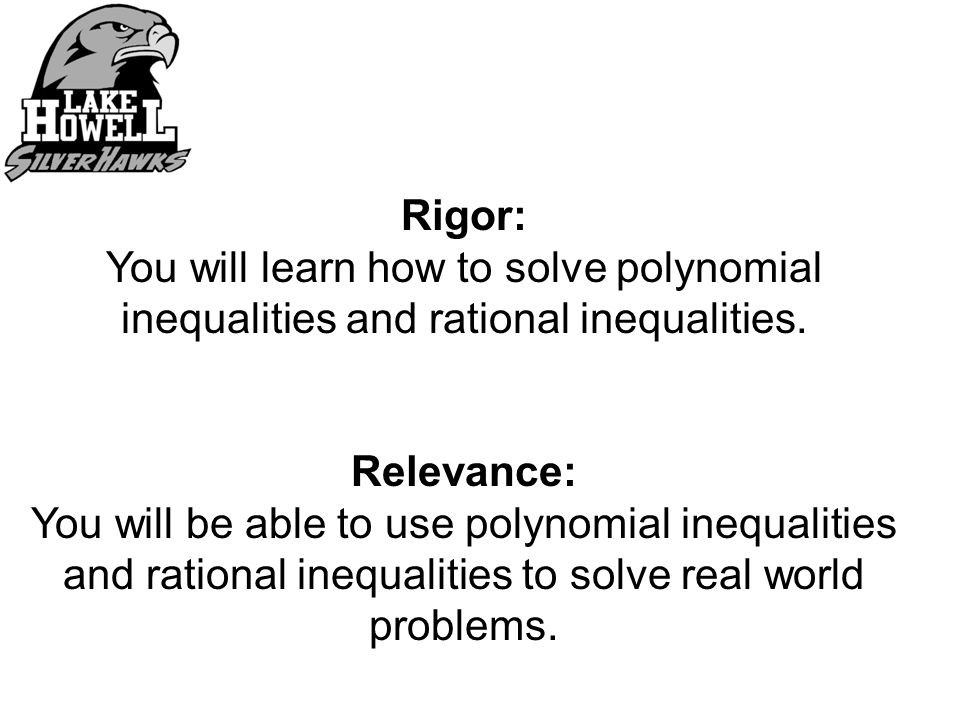 Rigor: You will learn how to solve polynomial inequalities and rational inequalities.