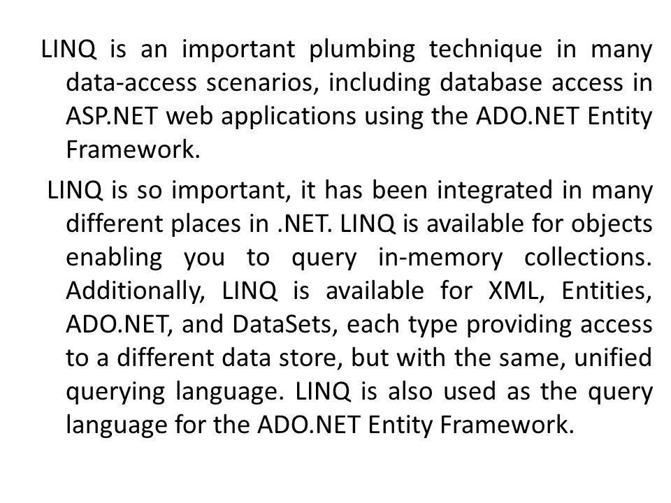 LINQ is an important plumbing technique in many data-access scenarios, including database access in ASP.NET web applications using the ADO.NET Entity Framework.