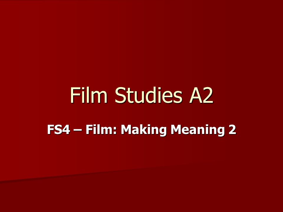 Film Studies A2 FS4 – Film: Making Meaning 2