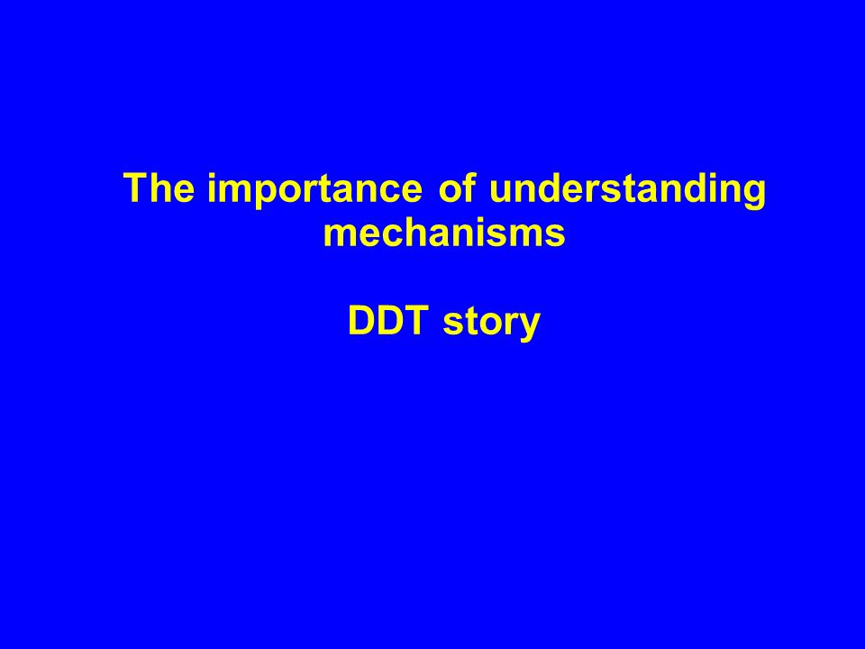 The importance of understanding mechanisms DDT story