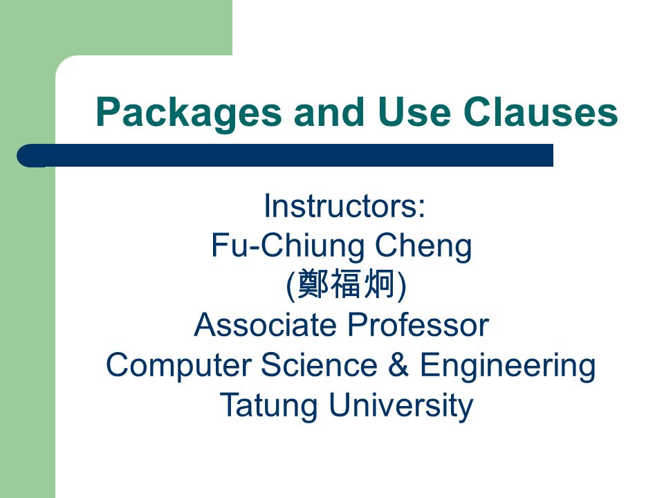 Packages and Use Clauses Instructors: Fu-Chiung Cheng ( 鄭福炯 ) Associate Professor Computer Science & Engineering Tatung University