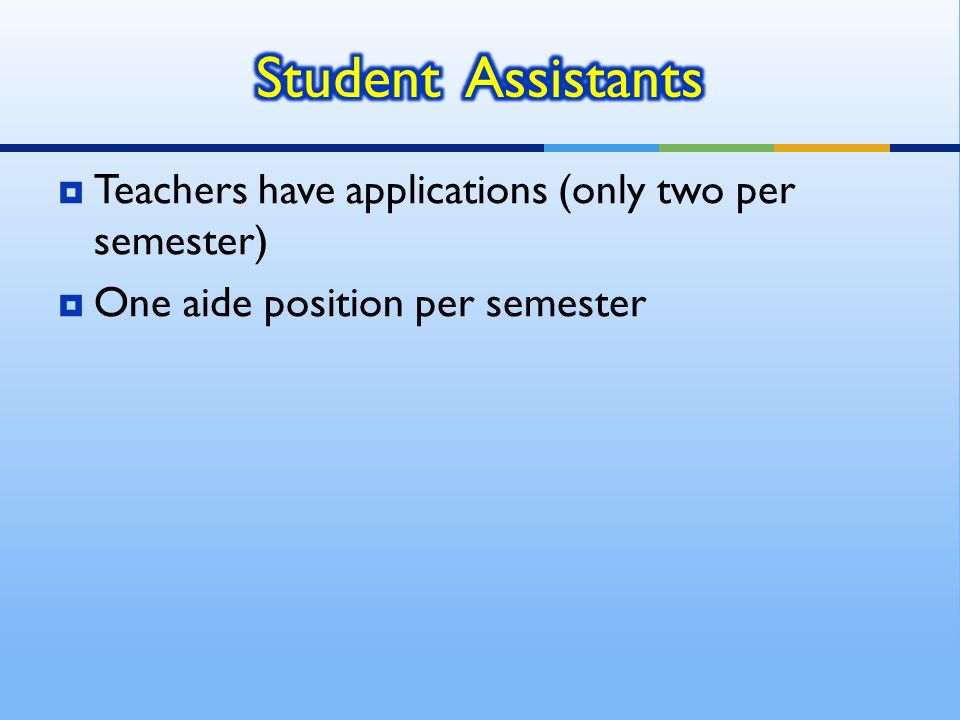  Teachers have applications (only two per semester)  One aide position per semester